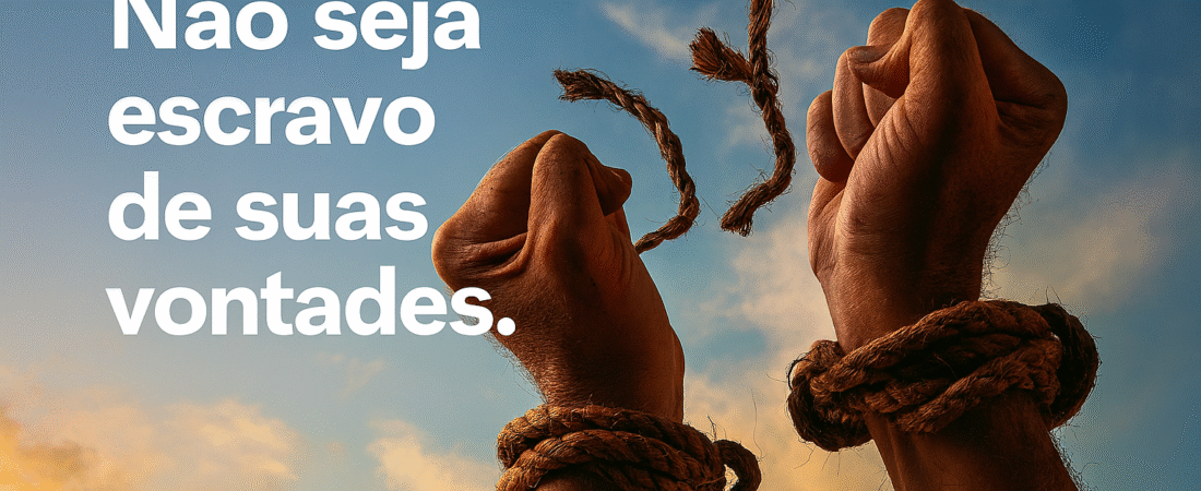 Não Seja Escravo de Suas Vontades